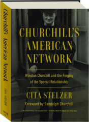 CHURCHILL'S AMERICAN NETWORK: Winston Churchill and the Forging of the Special Relationship