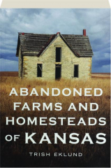 ABANDONED FARMS AND HOMESTEADS OF KANSAS