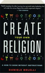 CREATE YOUR OWN RELIGION: A How-to Book Without Instructions