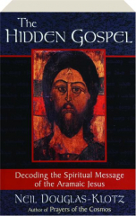 THE HIDDEN GOSPEL: Decoding the Spiritual Message of the Aramaic Jesus