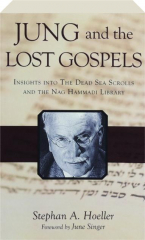 JUNG AND THE LOST GOSPELS: Insights into the Dead Sea Scrolls and the Nag Hammadi Library