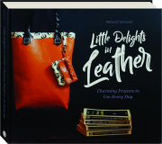 LITTLE DELIGHTS IN LEATHER: Charming Projects to Use Every Day
