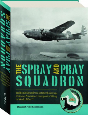 THE SPRAY AND PRAY SQUADRON: 3rd Bomb Squadron, 1st Bomb Group, Chinese-American Composite Wing in World War II