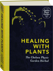 HEALING WITH PLANTS: The Chelsea Physic Garden Herbal