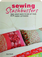 SEWING STASHBUSTERS: 25 Great Ways to Use Up Your Fabric Leftovers
