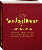 THE SUNDAY DINNER COOKBOOK: Over 250 Modern American Classics to Share with Family and Friends