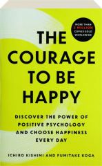 THE COURAGE TO BE HAPPY: Discover the Power of Positive Psychology and Choose Happiness Every Day