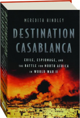 DESTINATION CASABLANCA: Exile, Espionage, and the Battle for North Africa in World War II