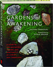 GARDENS OF AWAKENING: A Guide to the Aesthetics, History, and Spirituality of Kyoto's Zen Landscapes