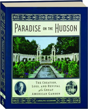 PARADISE ON THE HUDSON: The Creation, Loss, and Revival of a Great American Garden