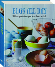 EGGS ALL DAY: 100 Recipes to Take You from Dawn to Dusk