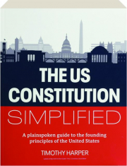 THE U.S. CONSTITUTION SIMPLIFIED: A Plainspoken Guide to the Founding Principles of the United States