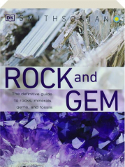 ROCK AND GEM: The Definitive Guide to Rocks, Minerals, Gems, and Fossils