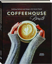 COFFEEHOUSE KNITS: Knitting Patterns and Essays with Robust Flavor