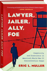 LAWYER, JAILER, ALLY, FOE: Complicity and Conscience in America's World War II Concentration Camps