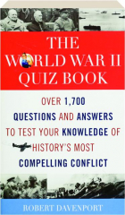 THE WORLD WAR II QUIZ BOOK: Over 1,700 Questions and Answers to Test Your Knowledge of History's Most Compelling Conflict