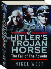 HITLER'S TROJAN HORSE: The Fall of the Abwehr