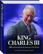 KING CHARLES III: 100 Moments from His Journey to the Throne