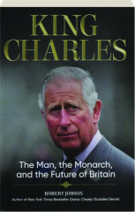 KING CHARLES: The Man, the Monarch, and the Future of Britain