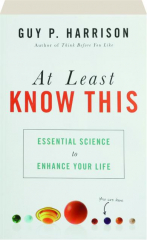 AT LEAST KNOW THIS: Essential Science to Enhance Your Life