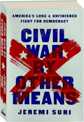 CIVIL WAR BY OTHER MEANS: America's Long & Unfinished Fight for Democracy
