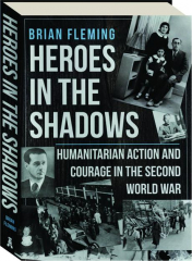 HEROES IN THE SHADOWS: Humanitarian Action and Courage in the Second World War