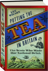 PUTTING THE TEA IN BRITAIN: The Scots Who Made Our National Drink