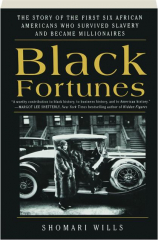 BLACK FORTUNES: The Story of the First Six African Americans Who Survived Slavery and Became Millionaires