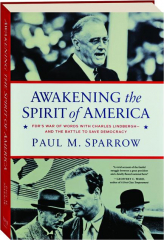 AWAKENING THE SPIRIT OF AMERICA: FDR's War of Words with Charles Lindbergh--and the Battle to Save Democracy