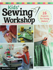 KIDS' SEWING WORKSHOP: 26 Projects for Young Makers