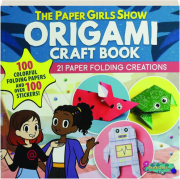 THE PAPER GIRLS SHOW ORIGAMI CRAFT BOOK: 21 Paper Folding Creations