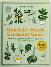 THE MONTH-BY-MONTH GARDENING GUIDE: Daily Advice for Growing Flowers, Vegetables, Herbs & Houseplants