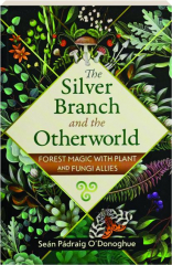 THE SILVER BRANCH AND THE OTHERWORLD: Forest Magic with Plant and Fungi Allies