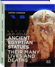 ANCIENT EGYPTIAN STATUES: Their Many Lives and Deaths