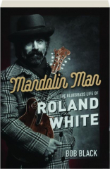 MANDOLIN MAN: The Bluegrass Life of Roland White