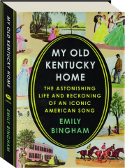 MY OLD KENTUCKY HOME: The Astonishing Life and Reckoning of an Iconic American Song