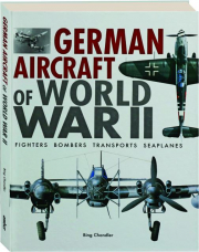 GERMAN AIRCRAFT OF WORLD WAR II: Fighters, Bombers, Transports, Seaplanes