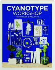 CYANOTYPE WORKSHOP: Techniques & Projects