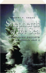 SHEPHERDS OF THE SEA: Destroyer Escorts in World War II