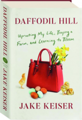 DAFFODIL HILL: Uprooting My Life, Buying a Farm, and Learning to Bloom