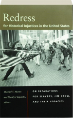 REDRESS FOR HISTORICAL INJUSTICES IN THE UNITED STATES: On Reparations for Slavery, Jim Crow, and Their Legacies