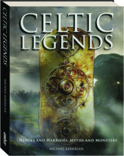 CELTIC LEGENDS: Heroes and Warriors, Myths and Monsters