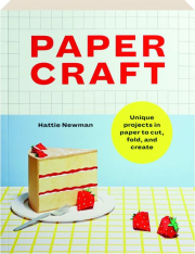 PAPERCRAFT: Unique Projects in Paper to Cut, Fold, and Create