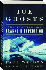 ICE GHOSTS: The Epic Hunt for the Lost Franklin Expedition