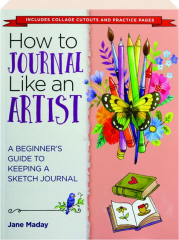 HOW TO JOURNAL LIKE AN ARTIST: A Beginner's Guide to Keeping a Sketch Journal