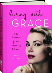 LIVING WITH GRACE: Life Lessons from America's Princess