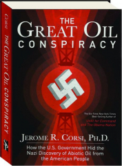 THE GREAT OIL CONSPIRACY: How the U.S. Government Hid the Nazi Discovery of Abiotic Oil from the American People