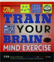 THE TRAIN YOUR BRAIN MIND EXERCISE: 156 Challenging Puzzles for an Agile Mind