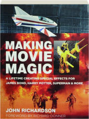 MAKING MOVIE MAGIC: A Lifetime Creating Special Effects for James Bond, Harry Potter, Superman & More