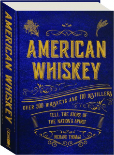 AMERICAN WHISKEY: Over 300 Whiskeys and 110 Distillers Tell the Story of the Nation's Spirit